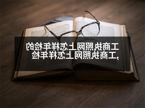 工商执照网上怎样年检的,工商执照网上怎样年检