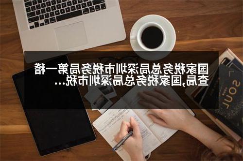 国家税务总局深圳市税务局第一稽查局,国家税务总局深圳市税务局