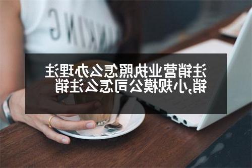 注销营业执照怎么办理注销,小规模公司怎么注销