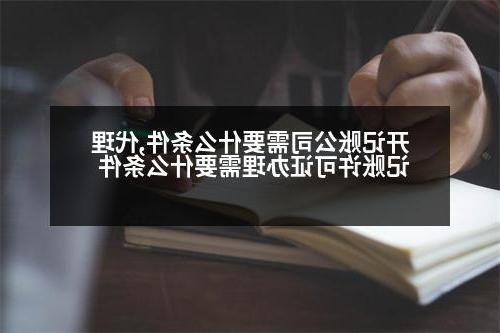 开记账公司需要什么条件,代理记账许可证办理需要什么条件