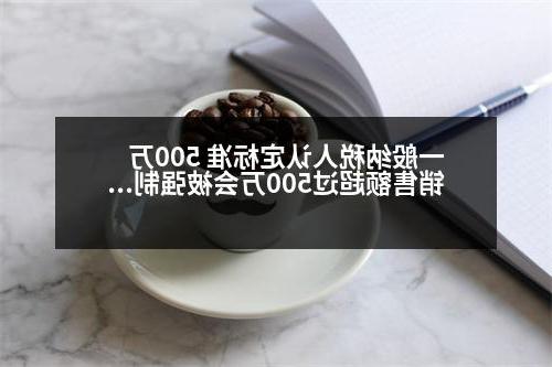 一般纳税人认定标准 500万 销售额超过500万会被强制认定为一般纳税人吗