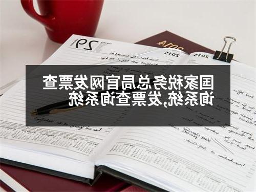 国家税务总局官网发票查询系统,发票查询系统