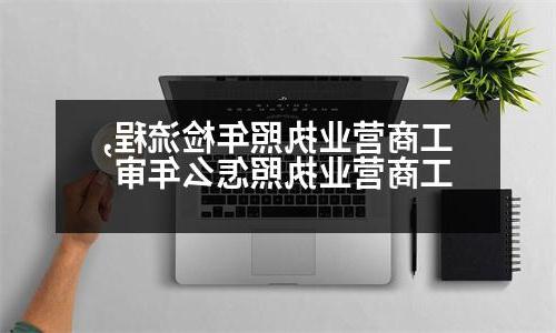 工商营业执照年检流程,工商营业执照怎么年审