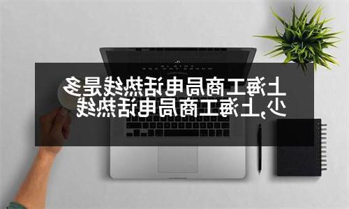 上海工商局电话热线是多少,上海工商局电话热线