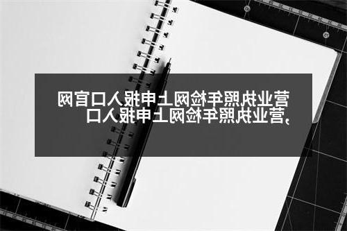 营业执照年检网上申报入口官网,营业执照年检网上申报入口