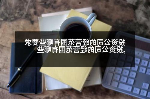 投资公司的经营范围有哪些要求,投资公司的经营范围有哪些