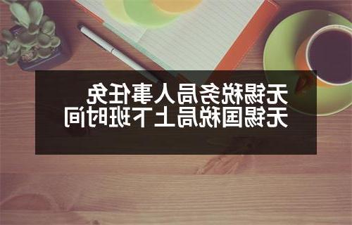 无锡税务局人事任免 无锡国税局上下班时间