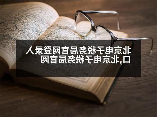 北京电子税务局官网登录入口,北京电子税务局官网