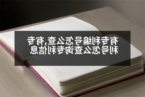 有专利编号怎么查,有专利号怎么查询专利信息