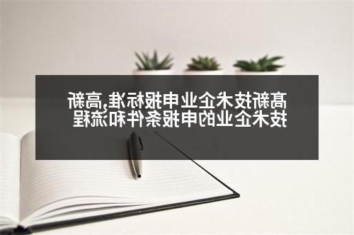 髙新技术企业申报标准,高新技术企业的申报条件和流程