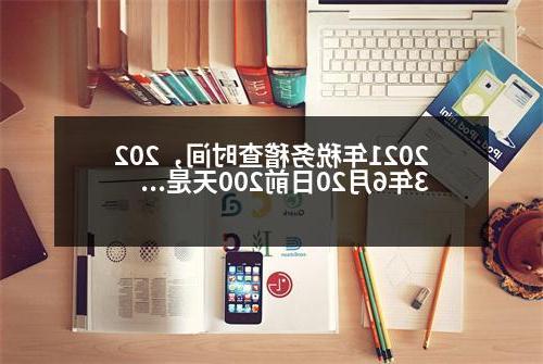 2021年税务稽查时间，2023年6月20日前200天是几月几日