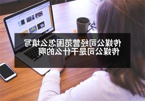 传媒公司经营范围怎么填写 传媒公司是干什么的啊