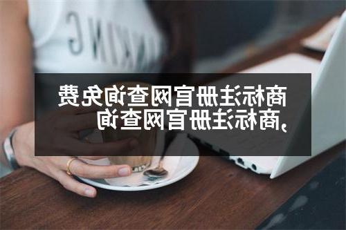 商标注册官网查询免费,商标注册官网查询